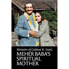Memoirs of Gulmai K. Irani: Meher Baba’s Spiritual Mother