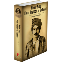 Meher Baba: From Boyhood to Godhood