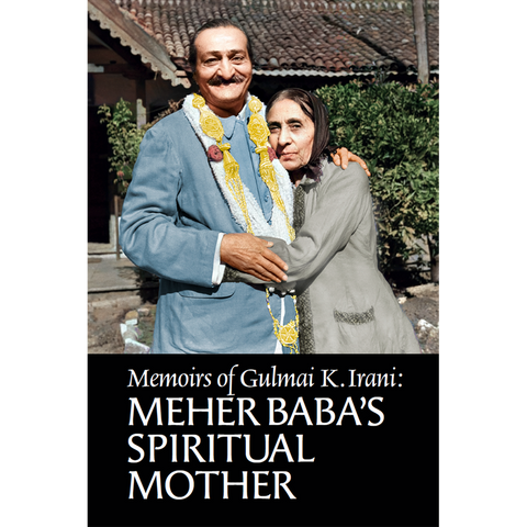 Memoirs of Gulmai K. Irani: Meher Baba’s Spiritual Mother